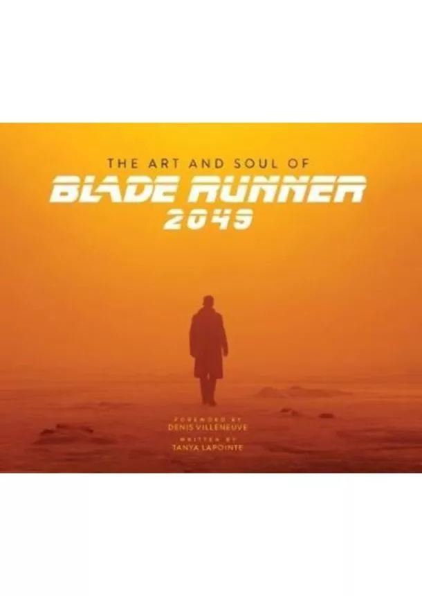 Tanya Lapointe, Denis Villeneuve - The Art and Soul of Blade Runner 2049