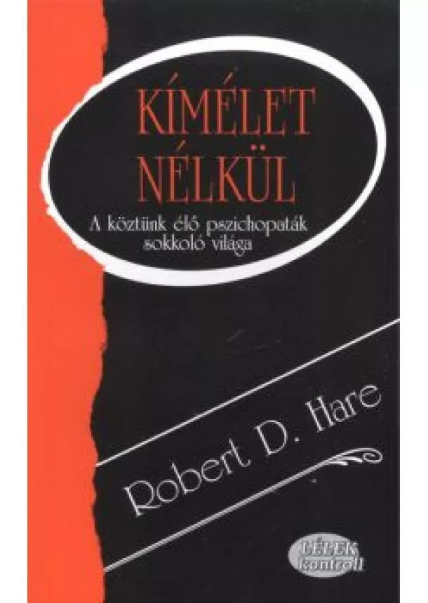 Robert D. Hare - Kímélet nélkül - A köztünk élő pszichopaták sokkoló világa /Lélekkontrol