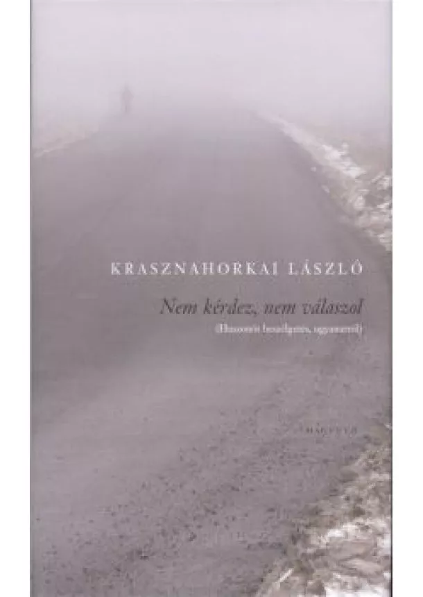 Krasznahorkai László - Nem kérdez, nem válaszol /Huszonöt beszélgetés, ugyanarról