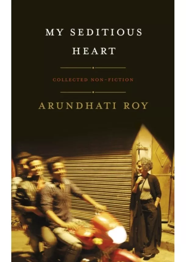 Arundhati Roy - My Seditious Heart