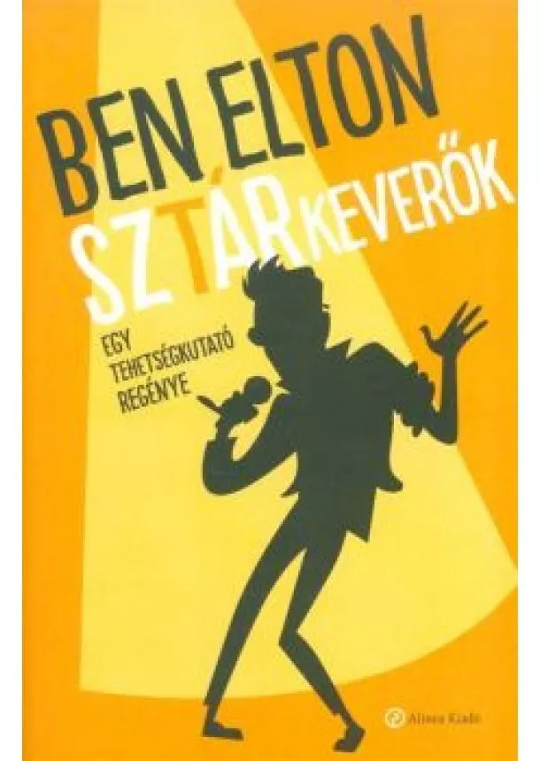 Ben Elton - SZTÁRKEVERŐK /EGY TEHETSÉGKUTATÓ REGÉNYE