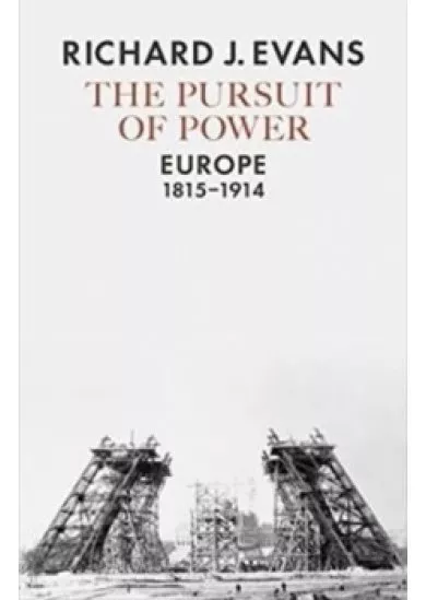 The Pursuit of Power: Europe 1815-1914