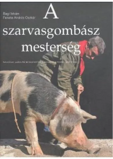 A SZARVASGOMBÁSZ MESTERSÉGE