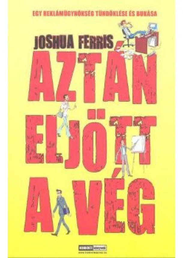 Joshua Ferris - AZTÁN ELJÖTT A VÉG /EGY REKLÁMÜGYNÖKSÉG TÜNDÖKLÉSE ÉS BUKÁSA