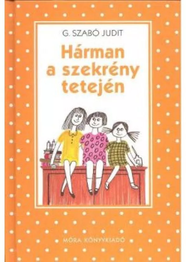 G. Szabó Judit - HÁRMAN A SZEKRÉNY TETEJÉN (5. KIADÁS)