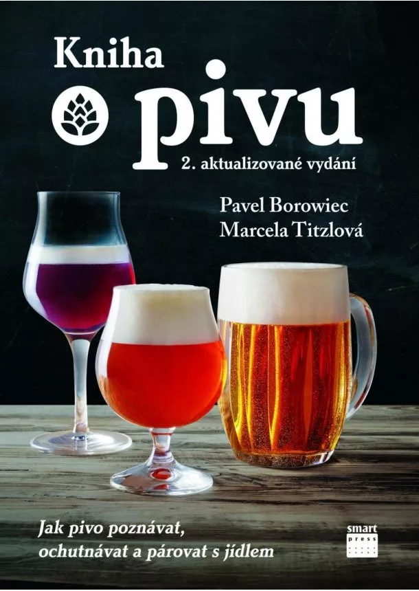 Pavel Borowiec, Marcela Titzlová - Kniha o pivu - Jak pivo poznávat, ochutnávat a párovat s jídlem