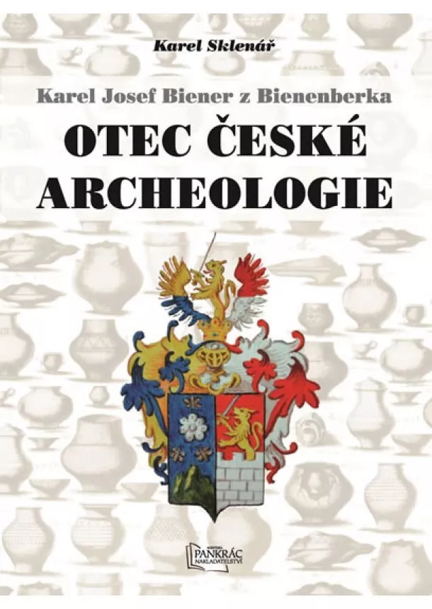 Karel Sklenář - Karel Josef Biener z Bienenberka - Otec české archeologie