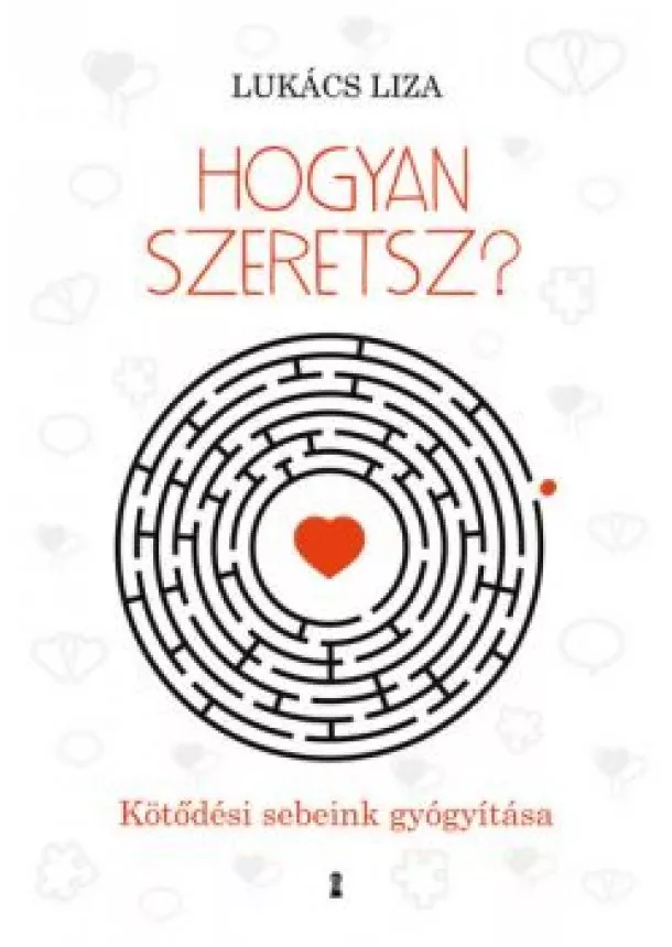 Lukács Liza - Hogyan szeretsz? - Kötődési sebeink gyógyítása