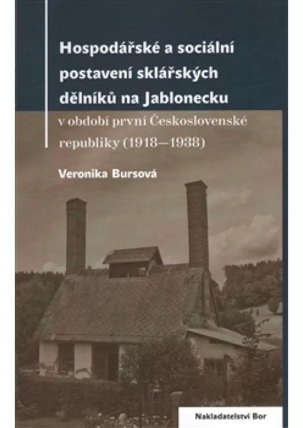 Veronika Bursíková - Hospodářské a sociální postavení sklářských dělníků na Jablonecku - v období první Československé republiky (1918—1938)