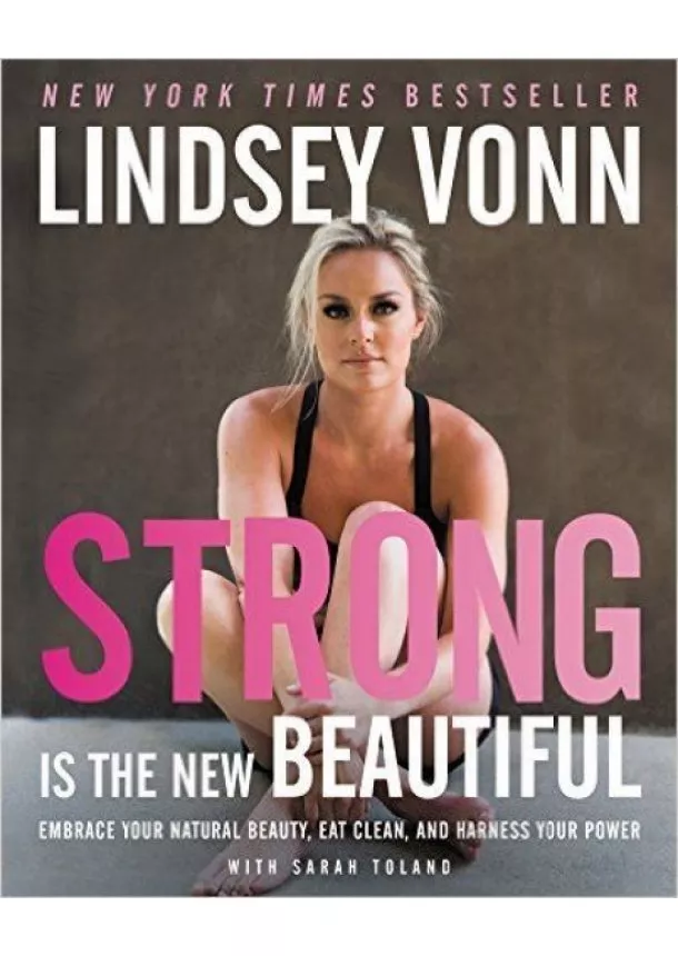 Vonn Lindsey - Strong Is the New Beautiful : Embrace Your Natural Beauty, Eat Clean, and Harness Your Power