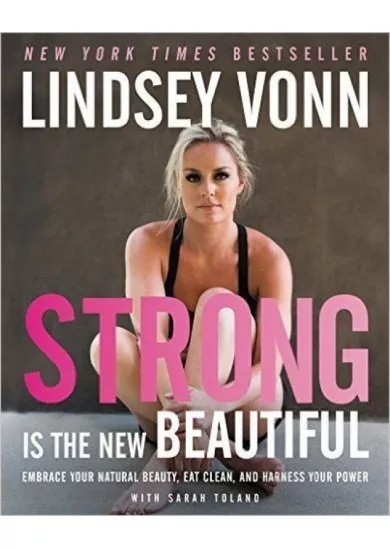 Strong Is the New Beautiful : Embrace Your Natural Beauty, Eat Clean, and Harness Your Power