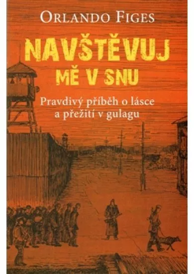 Navštěvuj mě v snu - Pravdivý příběh o lásce a přežití v gulagu