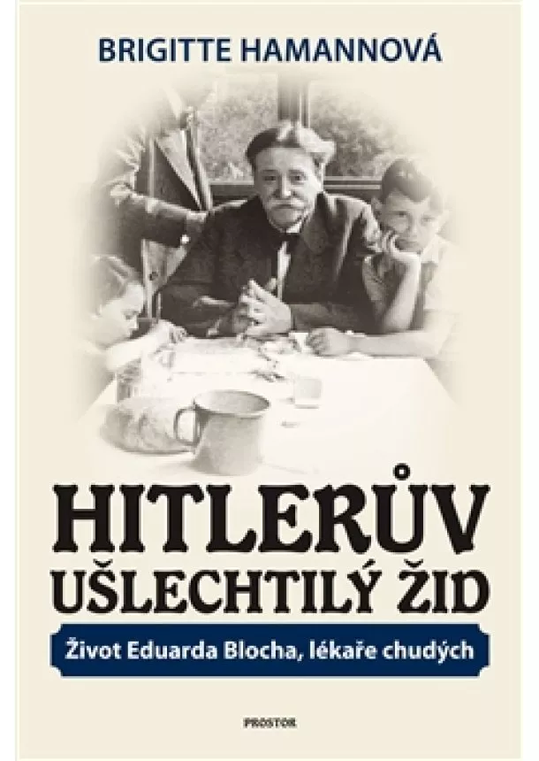 Brigitte Hamannová - Hitlerův ušlechtilý Žid - Život Eduarda Blocha, lékaře chudých