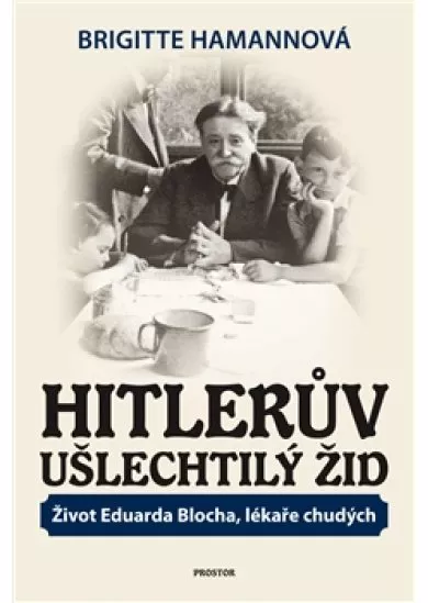 Hitlerův ušlechtilý Žid - Život Eduarda Blocha, lékaře chudých