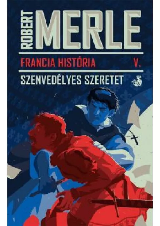 Robert Merle - Francia História V. - Szenvedélyes szeretet