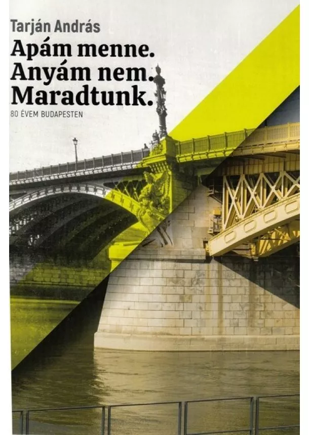 Tarján András - Apám menne. Anyám nem. Maradtunk. - 80 évem Budapesten.