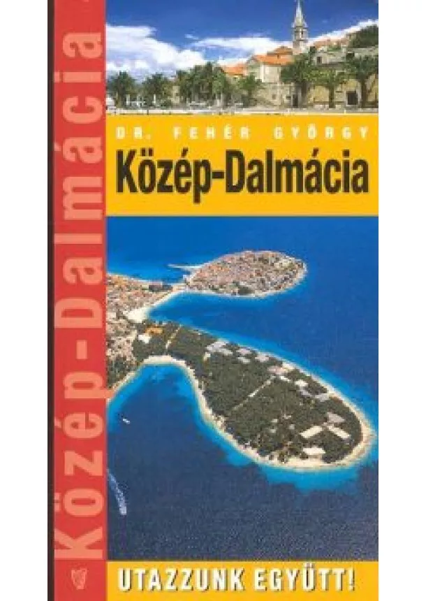 Dr. Fehér György - KÖZÉP-DALMÁCIA /UTAZZUNK EGYÜTT!