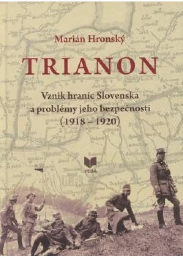 Marián Hronský - Trianon -  Vznik hraníc Slovenska a problémy jeho bezpečnosti (1918 - 1920)