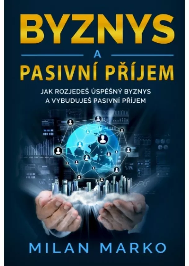 Milan Marko - Byznys a Pasivní příjem - Jak rozjedeš úspěšný byznys a vybuduješ pasivní příjem