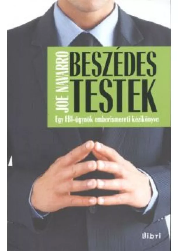 Joe Navarro - Beszédes testek /Egy FBI-ügynök emberismereti kézikönyve