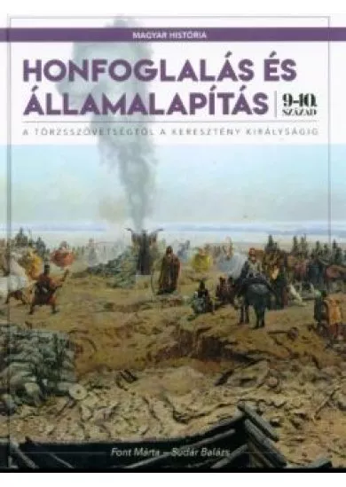 Honfoglalás és államalapítás - A törzsszövetségtől a keresztény királyságig (9-10. század) /Magyar História 1.