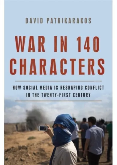 War in 140 Characters: How Social Media Is Reshaping Conflict in the Twenty-First Century