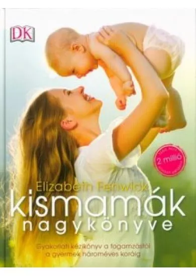 Kismamák nagykönyve /Gyakorlati kézikönyv a fogamzástól a gyermek hároméves koráig