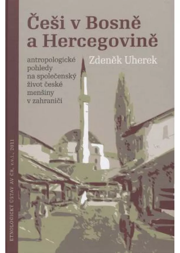 Zdeněk Uherek - Češi v Bosně a Hercegovině - Antropologické pohledy na společenský život české menšiny v zahraničí