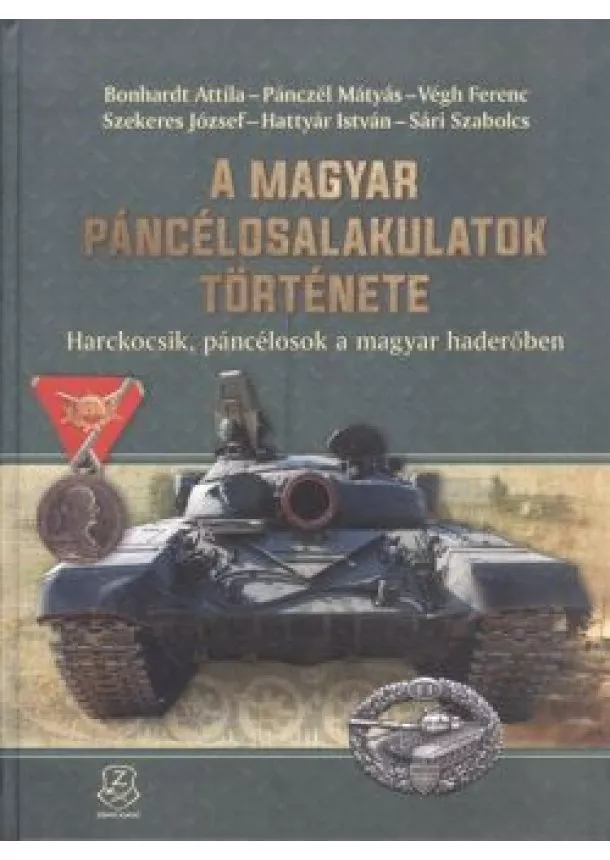 Bonhardt Attila - A MAGYAR PÁNCÉLOSALAKULATOK TÖRTÉNETE /HARCKOCSIK, PÁNCÉLOSOK A MAGYAR HADERŐBEN