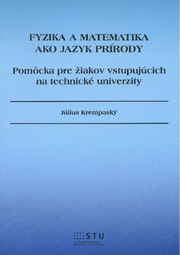 Július Krempaský - Fyzika a matematika ako jazyk prírody - pomôcka pre žiakov vstupujúcich na technické univerzity