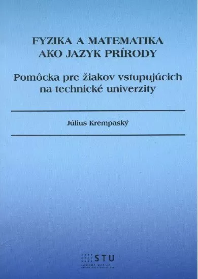 Fyzika a matematika ako jazyk prírody - pomôcka pre žiakov vstupujúcich na technické univerzity