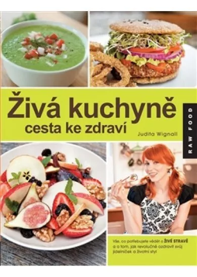 Živá kuchyně, cesta ke zdraví - Vše, co potřebujete vědět o živé stravě a o tom, jak ozdravit svůj jídelníček a životní styl!