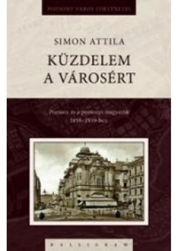 Simon Attila - Küzdelem a városért Pozsony és a pozsonyi magyarság 1938−1939-ben