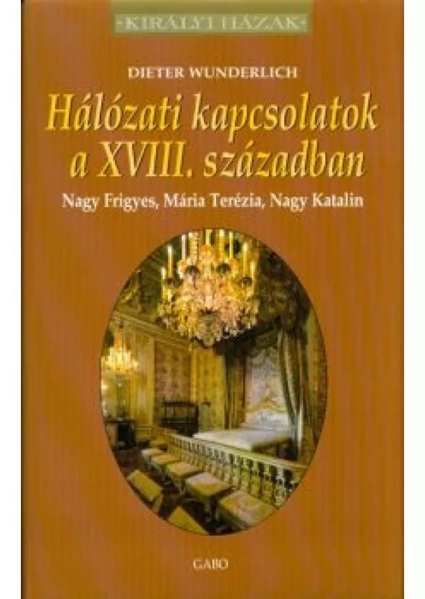 Dieter Wunderlich - Hálózati kapcsolatok a XVII.. században - Nagy Frigyes, Mária Terézia, Nagy Katalin /Királyi házak