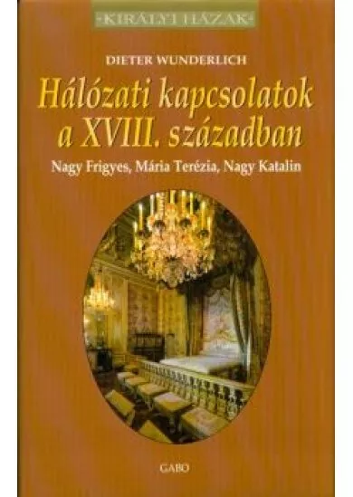 Hálózati kapcsolatok a XVII.. században - Nagy Frigyes, Mária Terézia, Nagy Katalin /Királyi házak