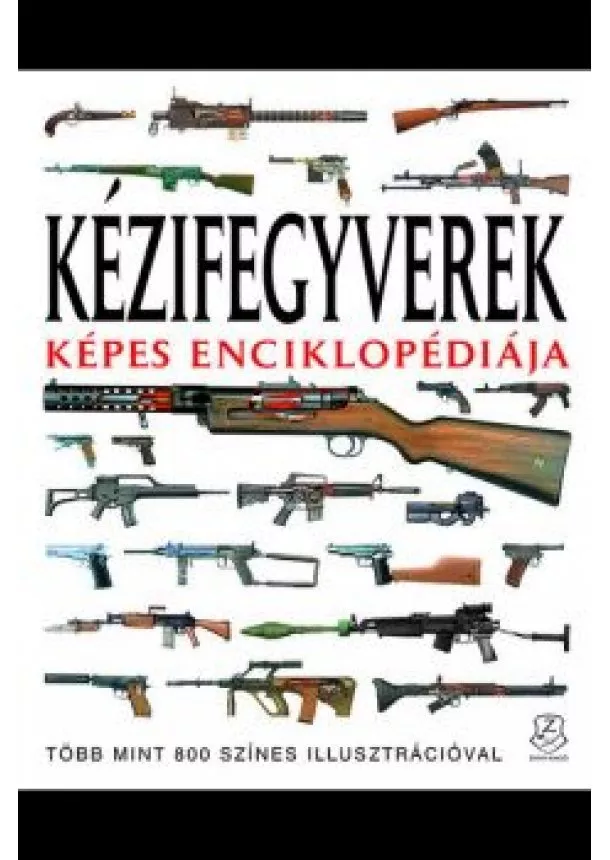 Martin J. Dougherty - Kézifegyverek képes enciklopédiája - Több mint 800 színes illusztrációval