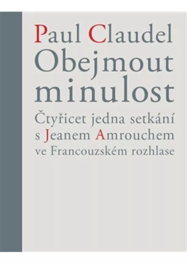 Paul Claudel, Věra Dvořáková - Obejmout minulost - Čtyřicet jedna setkání s Jeanem Amrouchem ve Francouzském rozhlase