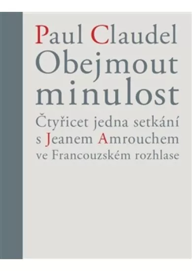 Obejmout minulost - Čtyřicet jedna setkání s Jeanem Amrouchem ve Francouzském rozhlase