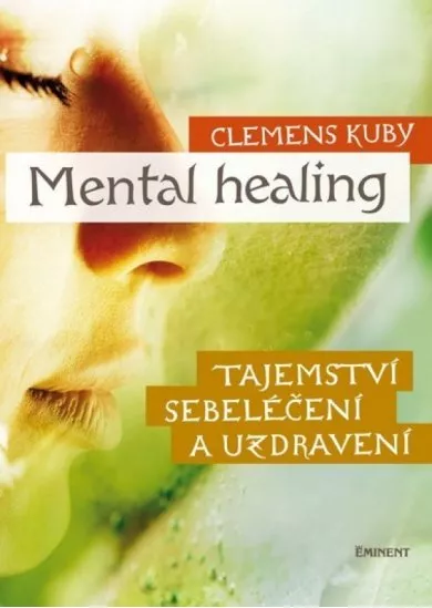 Mental Healing - Tajemství sebeléčení a uzdravení