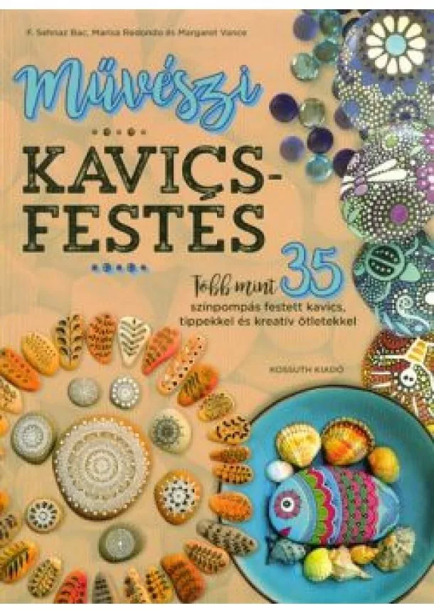 F. Sehnaz Bac - Művészi kavicsfestés /Több mint 35 színpompás festett kavics, tippekkel és kreatív ötletekkel