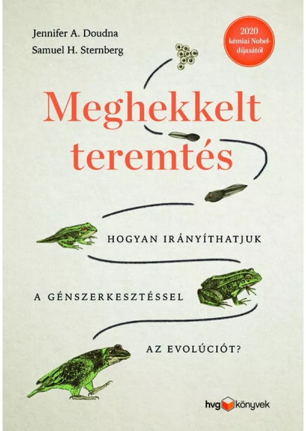 Jennifer A. Doudna - Meghekkelt teremtés - Hogyan irányíthatjuk a génszerkesztéssel az evolúciót?