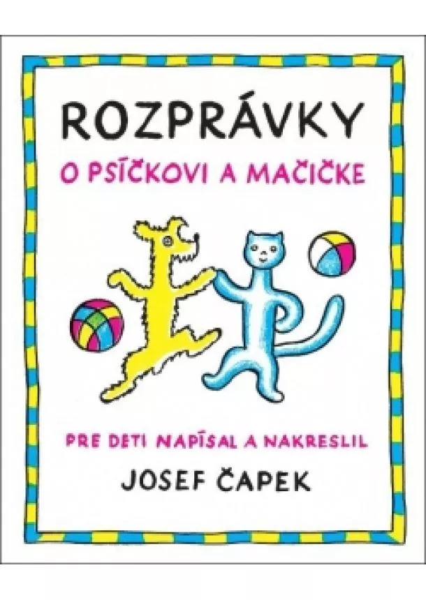 Josef Čapek - Rozprávky o psíčkovi a mačičke - Klasická detská knižka o spolunažívaní a priateľstve.