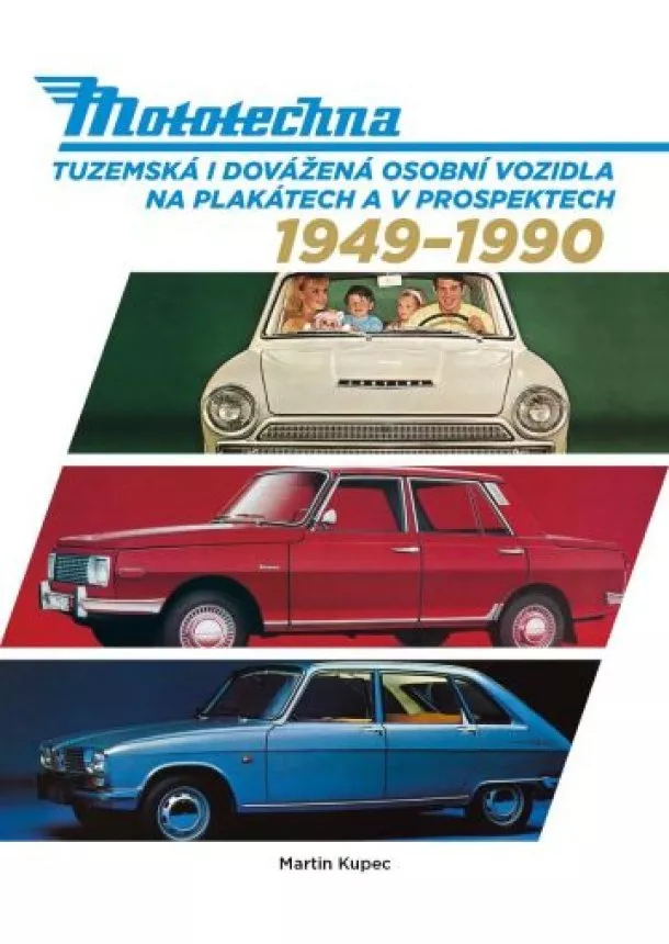 Martin Kupec - Mototechna - Tuzemská i dovážená osobní vozidla na plakátech a v prospektech 1949-1990