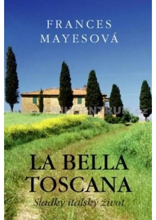 Frances Mayesová  - La Bella Toscana - Sladký italský život