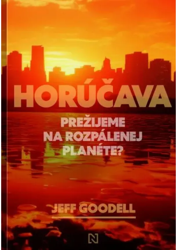 Jeff Goodell - Horúčava - Prežijeme na rozpálenej planéte?