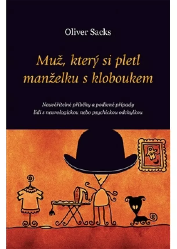 Oliver Sacks - Muž, který si pletl manželku s kloboukem - Neuvěřitelné příběhy a podivné případy lidí s neurologickou nebo psychickou odchylkou