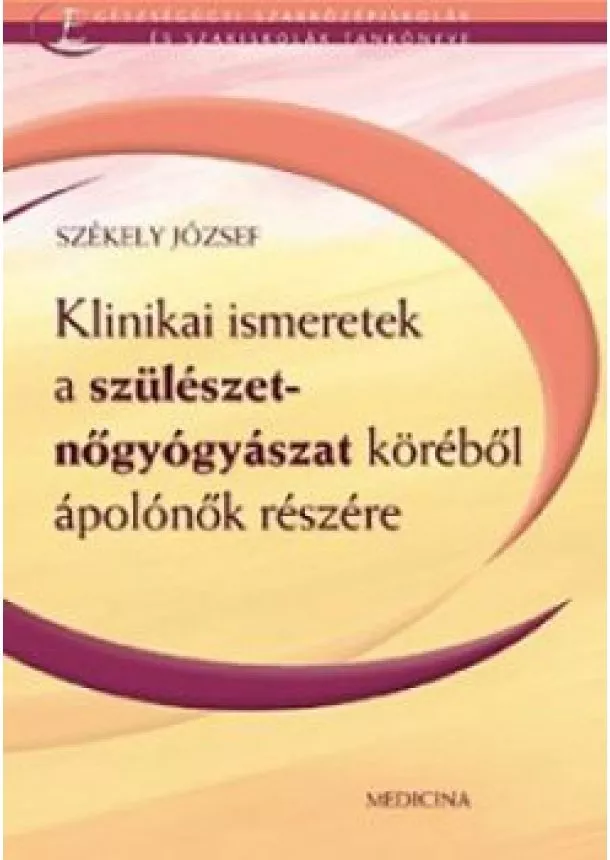 Székely József - Klinikai ismeretek a szülészet- nőgyógyászat köréből ápolónők részére