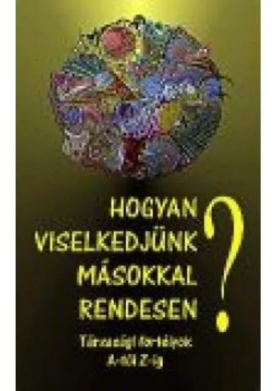 HOGYAN VISELKEDJÜNK MÁSOKKAL RENDESEN?