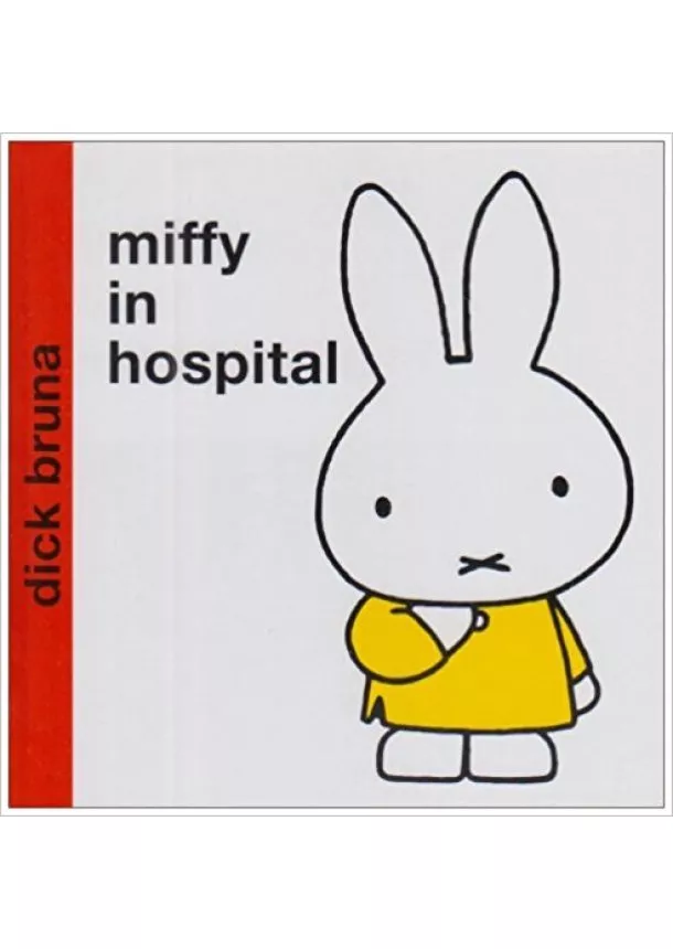 Dick Bruna - Miffy in Hospital