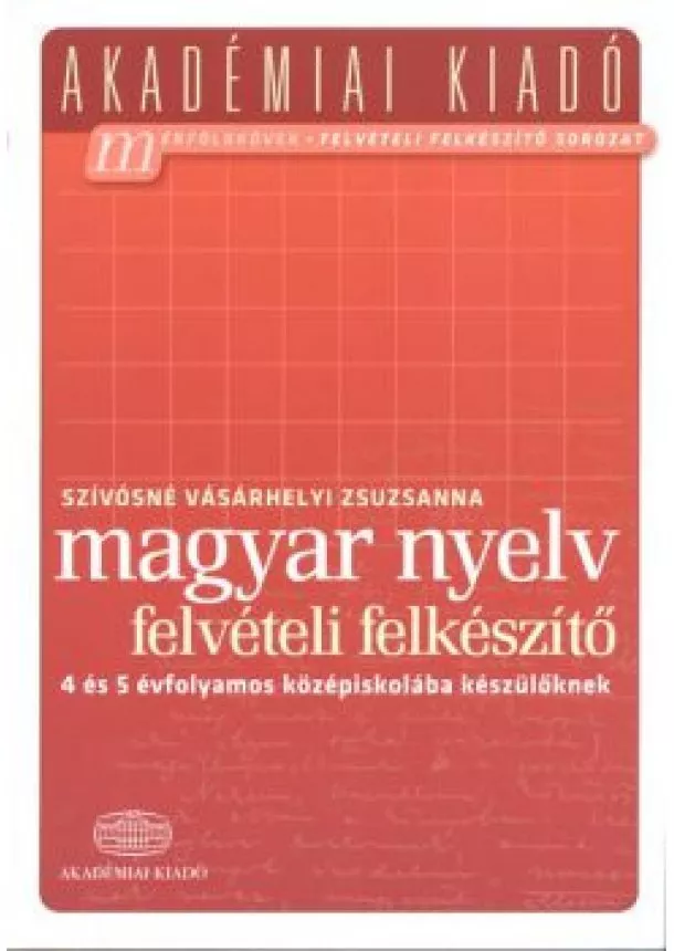 Szívósné Vásárhelyi Zsuzsanna - Magyar nyelv felvételi előkészítő - 4 és 5 évfolyamos középiskolába készülőknek /Akadémiai